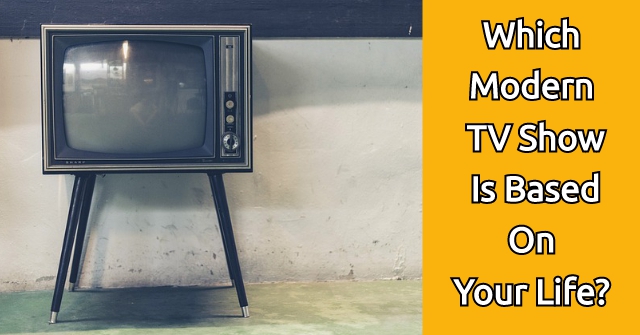 Which Modern TV Show Is Based On Your Life?