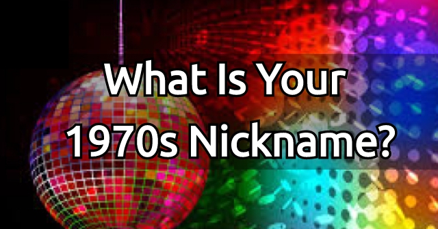 What Is Your 1970s Nickname?