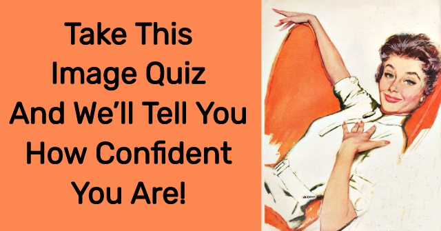Take This Image Quiz And We’ll Tell You How Confident You Are!
