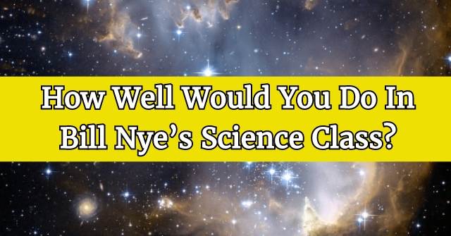 How Well Would You Do In Bill Nye’s Science Class?
