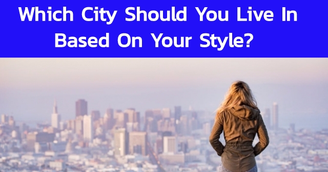 Which City Should You Live In Based On Your Style?