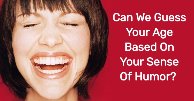 Can We Guess Your Age Based On Your Sense Of Humor?