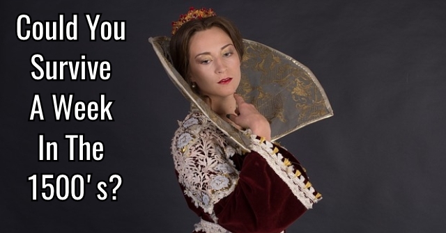 Could You Survive A Week In The 1500’s?