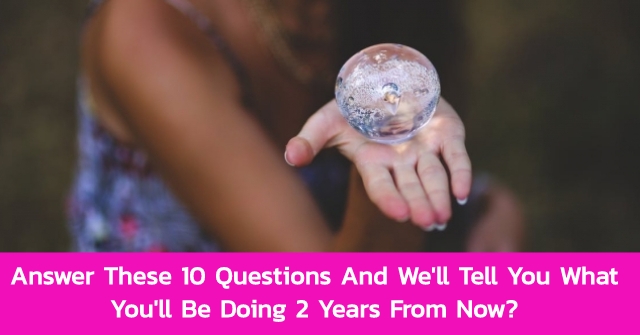 Answer These 10 Questions And We’ll Tell You What You’ll Be Doing 2 Years From Now?