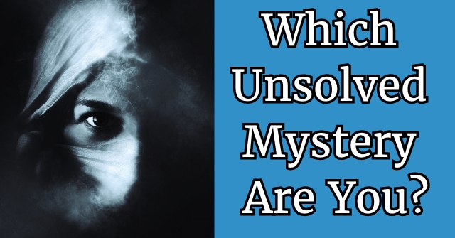 Which Unsolved Mystery Are You?