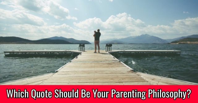 Which Quote Should Be Your Parenting Philosophy?