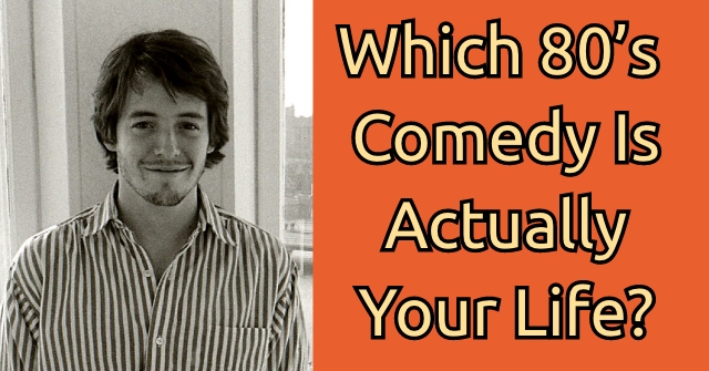 Which 80’s Comedy Is Actually Your Life?