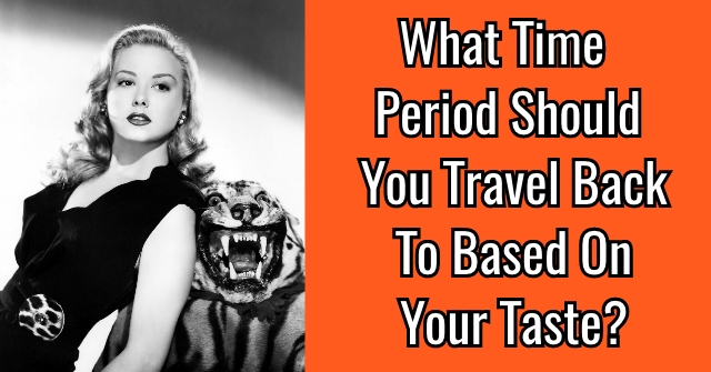 What Time Period Should You Travel Back To Based On Your Taste?