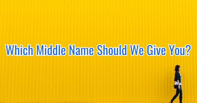 Which Middle Name Should We Give You?