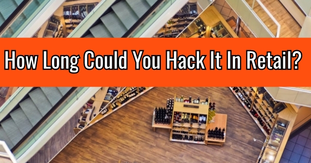 How Long Could You Hack It In Retail?
