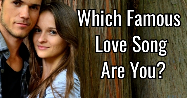 Which Famous Love Song Are You?