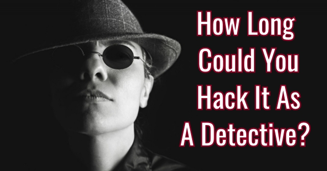 How Long Could You Hack It As A Detective?