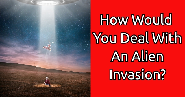 How Would You Deal With An Alien Invasion?
