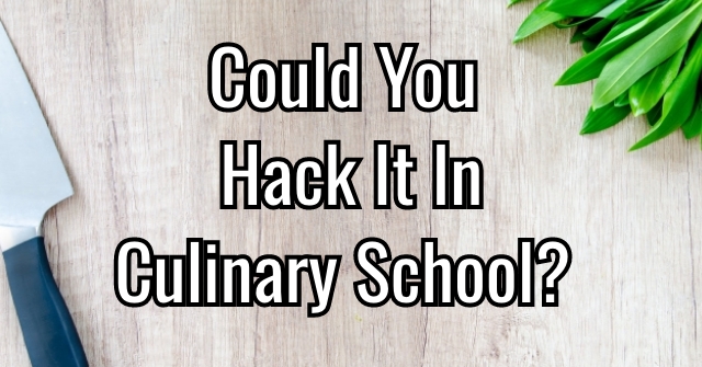 Could You Hack It In Culinary School?
