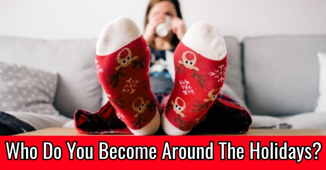 Who Do You Become Around The Holidays?