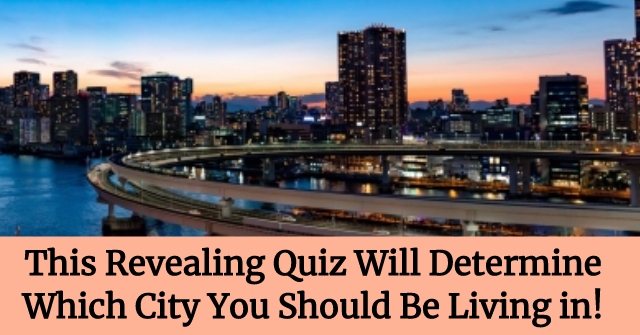 This Revealing Quiz Will Determine Which City You Should Be Living in!
