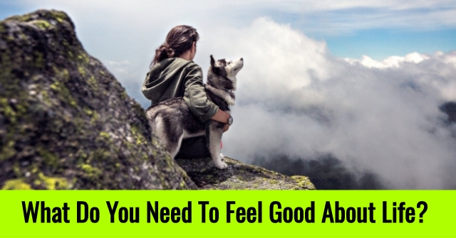 What Do You Need To Feel Good About Life?