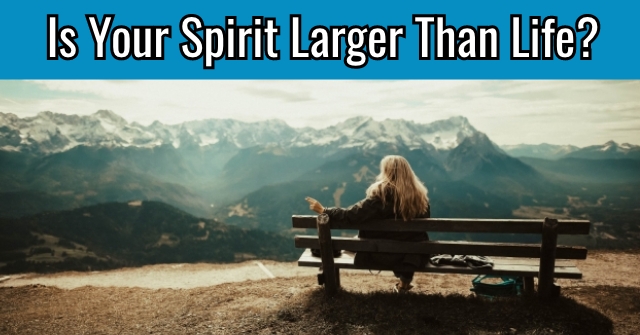 Is Your Spirit Larger Than Life?