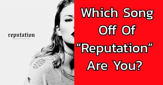 Which Song Off Of “Reputation” Are You?
