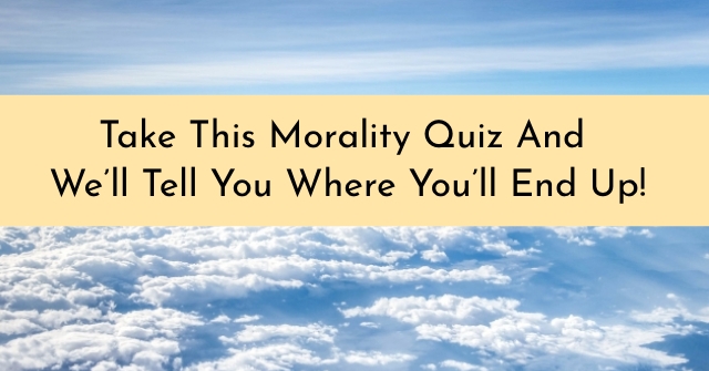 Take This Morality Quiz And We’ll Tell You Where You’ll End Up!