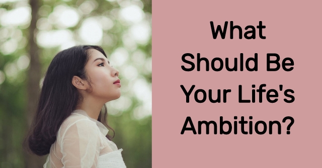 What Should Be Your Life’s Ambition?