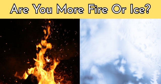 Are You More Fire Or Ice?