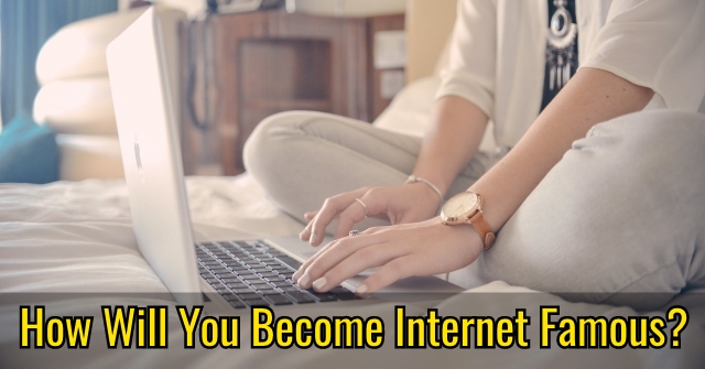 How Will You Become Internet Famous?