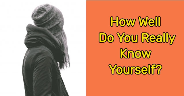 How Well Do You Really Know Yourself?