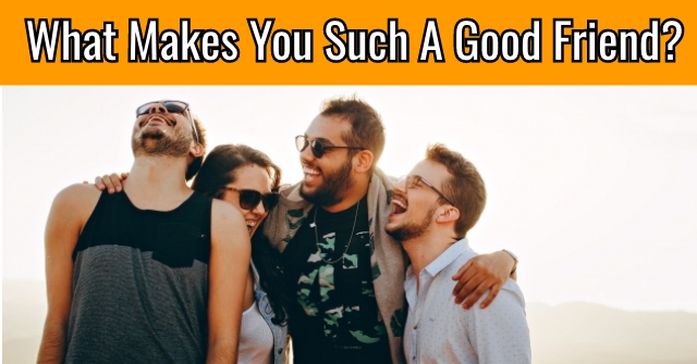 What Makes You Such A Good Friend?