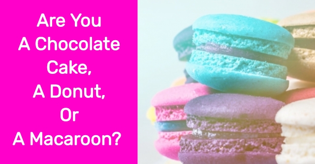 Are You A Chocolate Cake, A Donut, Or A Macaron?