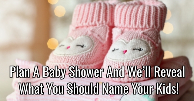 Plan A Baby Shower And We’ll Reveal What You Should Name Your Kids!