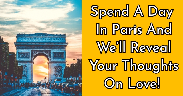 Spend A Day In Paris and We’ll Reveal Your Thoughts On Love!