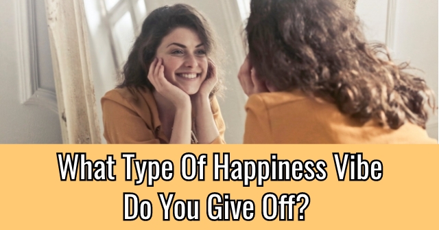 What Type Of Happiness Vibe Do You Give Off?