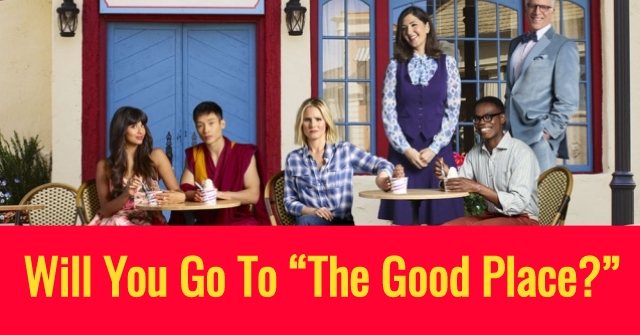 Will You Go To “The Good Place?”