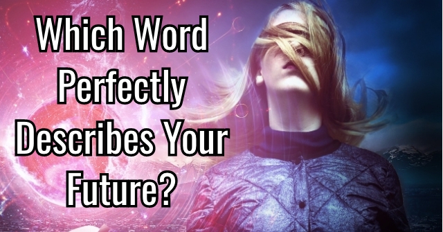 Which Word Perfectly Describes Your Future?