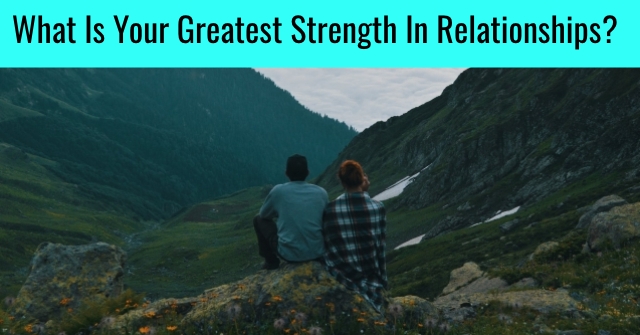 What Is Your Greatest Strength In Relationships?