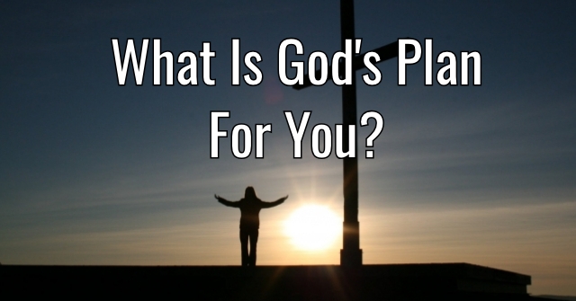 What Is God’s Plan For You?