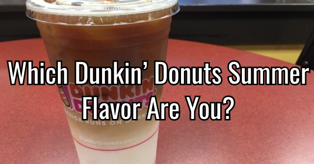 Which Dunkin’ Donuts Summer Flavor Are You?