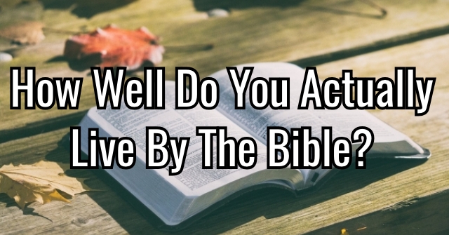 How Well Do You Actually Live By The Bible?