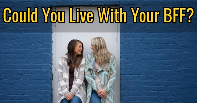 Could You Live With Your BFF?
