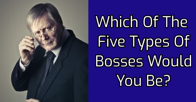 Which Of The Five Types Of Bosses Would You Be?