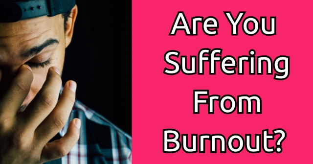Are You Suffering From Burnout?