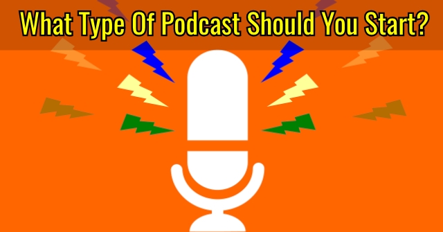 What Type Of Podcast Should You Start?