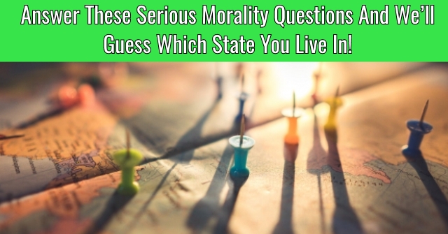 Answer These Serious Morality Questions We'll Guess Which State Live In! | QuizDoo