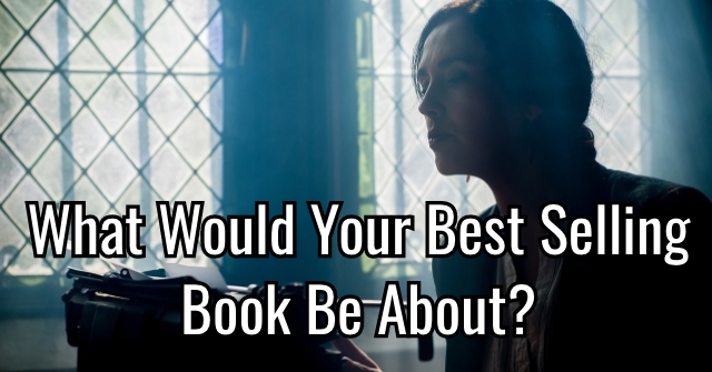 What Would Your Best Selling Book Be About?