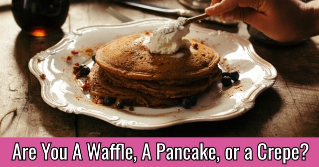 Are You A Waffle, A Pancake, or a Crepe?