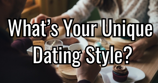 What’s Your Unique Dating Style?