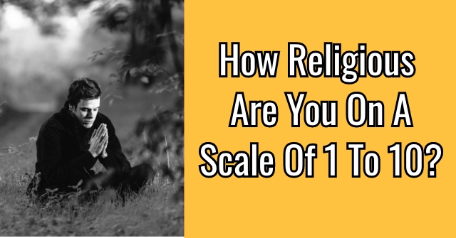 How Religious Are You On a Scale Of 1 to 10?