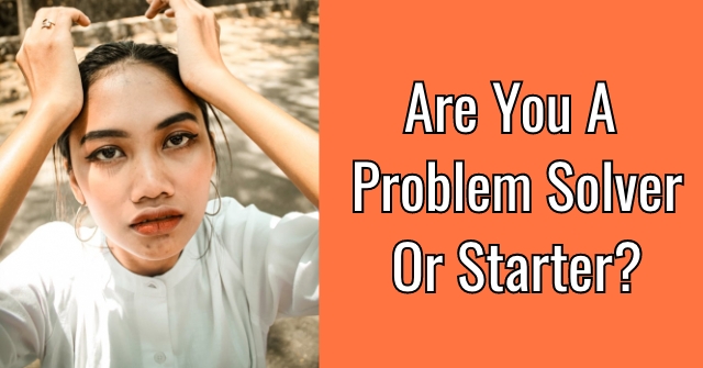 Are You A Problem Solver or Starter?